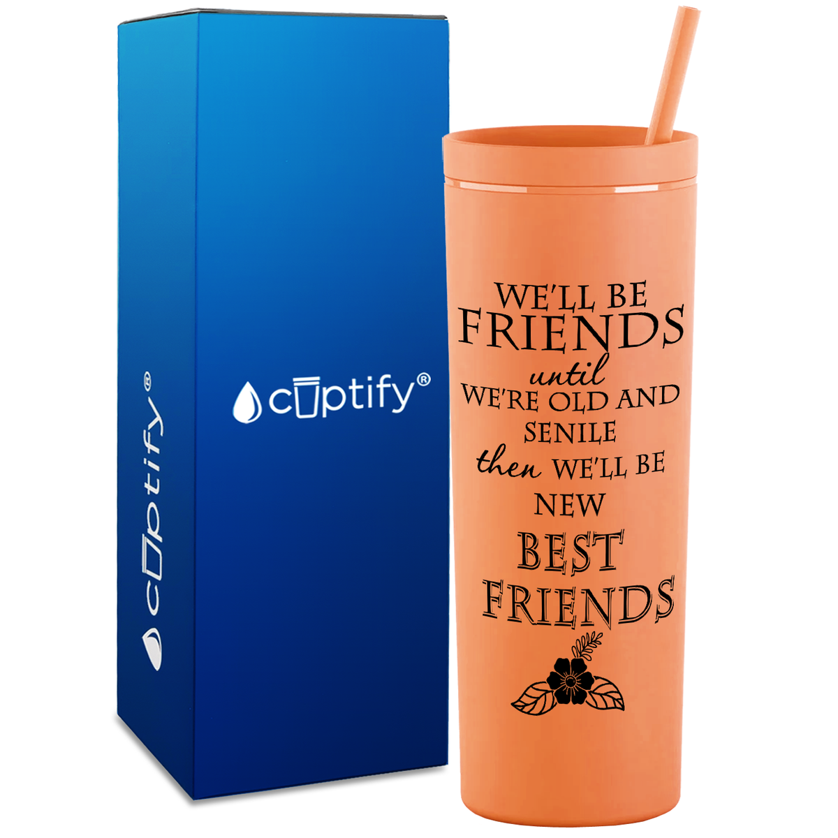We'll be Friends until we're Old and Senile on 18oz Acrylic Skinny Tumbler