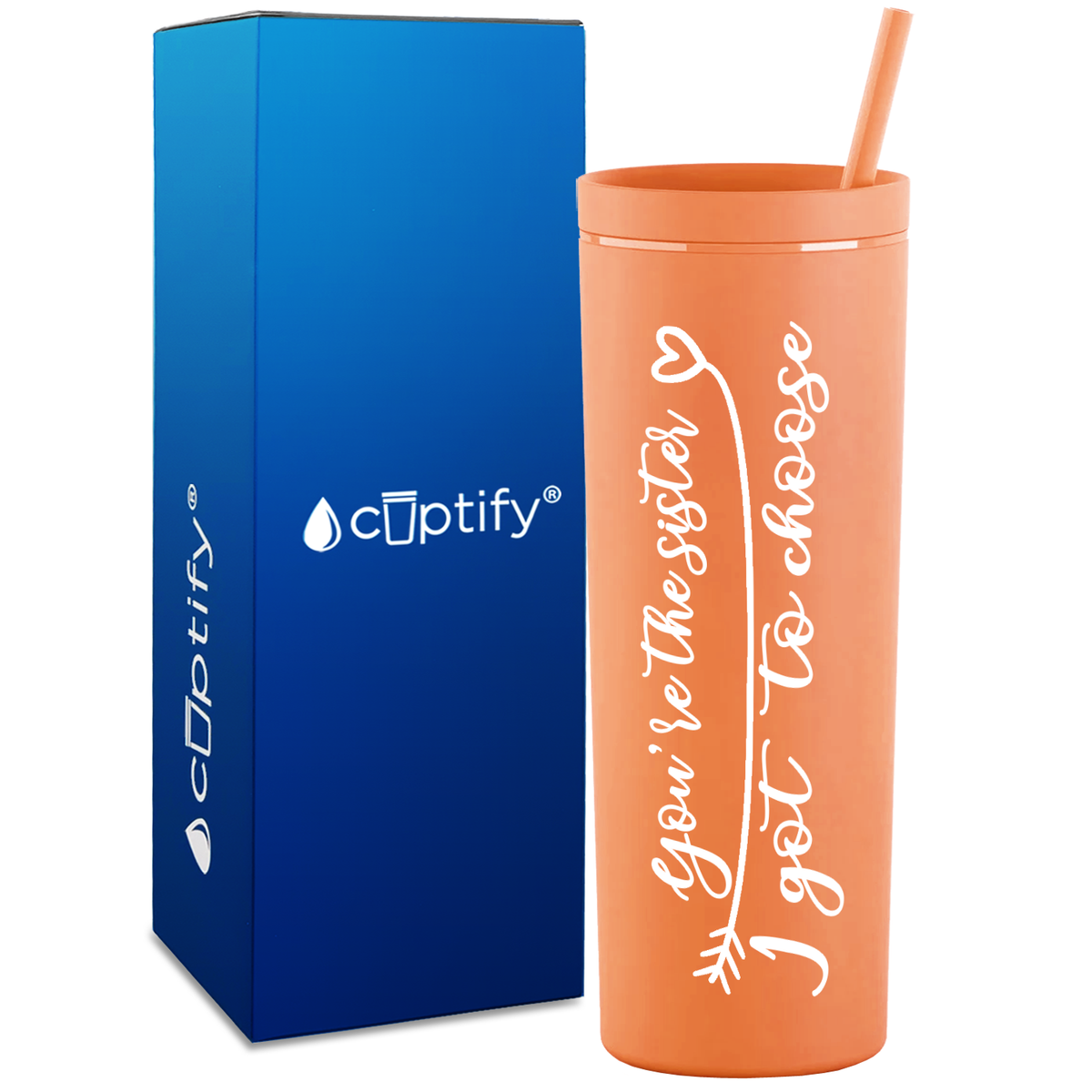 You're the Sister I Got to Choose on 18oz Acrylic Skinny Tumbler