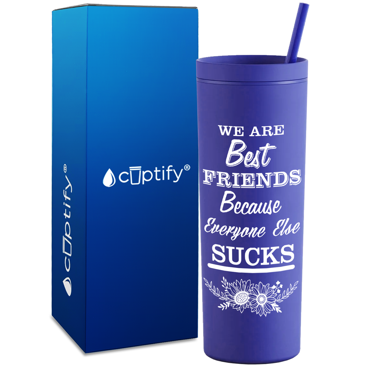 Flowers Best Friends Because Everyone Else Sucks  on 18oz Acrylic Skinny Tumbler