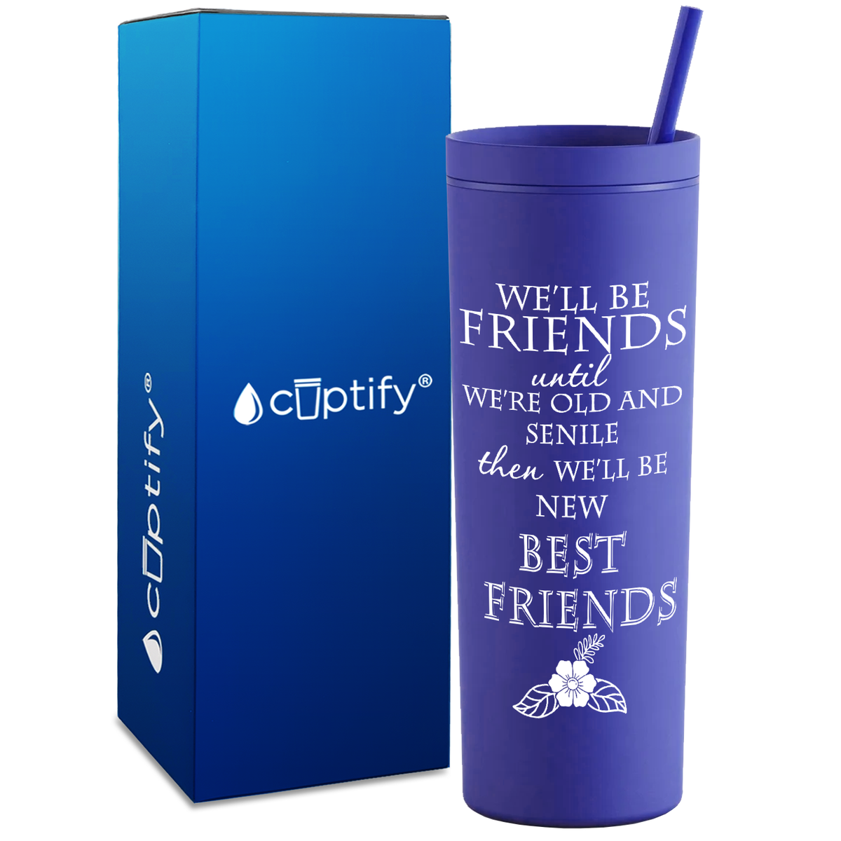 We'll be Friends until we're Old and Senile on 18oz Acrylic Skinny Tumbler