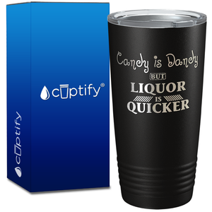 Candy is Dandy but Liquor is Quicker on 20oz Tumbler