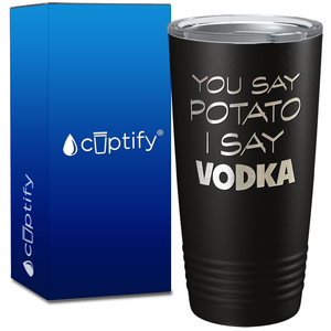 You Say Potato I say Vodka on 20oz Tumbler