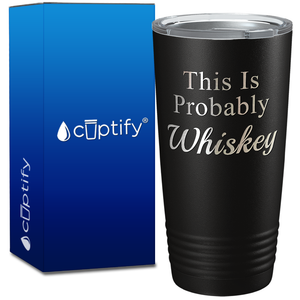 This is Probably Whiskey on 20oz Tumbler