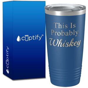 This is Probably Whiskey on 20oz Tumbler