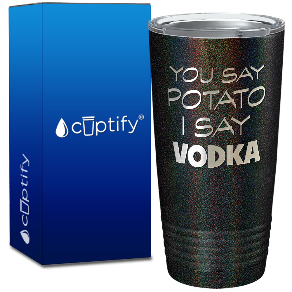 You Say Potato I say Vodka on 20oz Tumbler