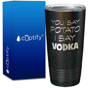 You Say Potato I say Vodka on 20oz Tumbler