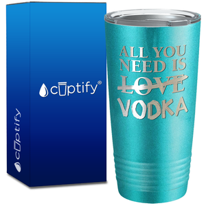 All you Need is Vodka on 20oz Tumbler