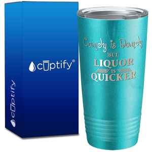 Candy is Dandy but Liquor is Quicker on 20oz Tumbler