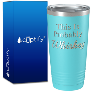 This is Probably Whiskey on 20oz Tumbler