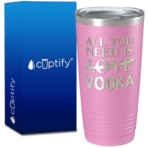All you Need is Vodka on 20oz Tumbler