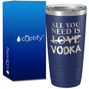 All you Need is Vodka on 20oz Tumbler