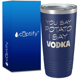 You Say Potato I say Vodka on 20oz Tumbler