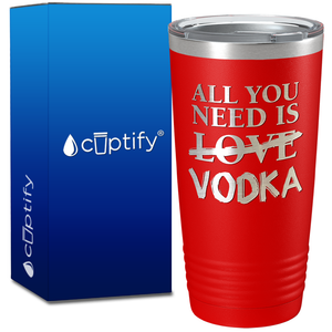 All you Need is Vodka on 20oz Tumbler