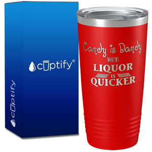 Candy is Dandy but Liquor is Quicker on 20oz Tumbler