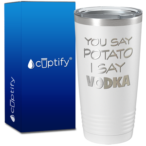 You Say Potato I say Vodka on 20oz Tumbler