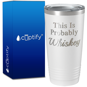 This is Probably Whiskey on 20oz Tumbler