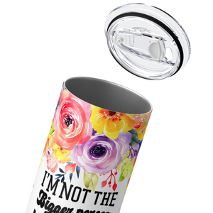 I'm Not the Bigger Person Funny 20oz Skinny Tumbler