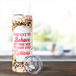 I Meant to Behave but Funny 20oz Skinny Tumbler