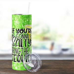 If Your Gonna be Salty Bring the Tequila Funny 20oz Skinny Tumbler