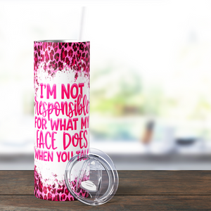 I'm Not Responsible for What my Face Does Funny 20oz Skinny Tumbler