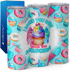 I Baked You Some Shut the Fucupcakes 20oz Skinny Tumbler