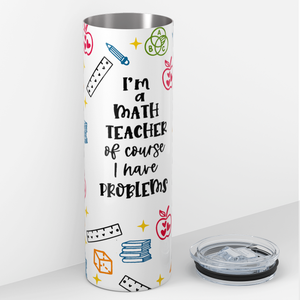 I'm a Math Teacher of Course I have Problems 20oz Skinny Tumbler