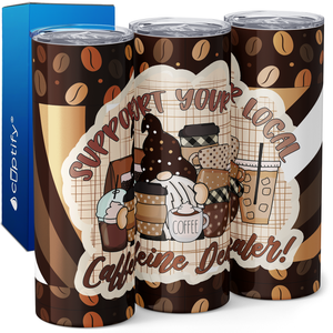 Support Your Local Caffeine Dealer 20oz Skinny Tumbler