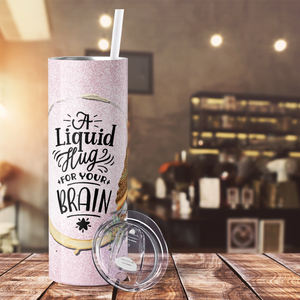 A Liquid Hug for Your Brain on Pink Glitter 20oz Skinny Tumbler