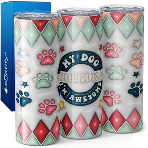 My Dog Thinks I'm Awesome 20oz Skinny Tumbler