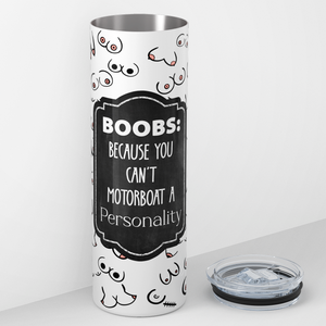 Boobs Because You Can't Motorboat a Personality 20oz Skinny Tumbler