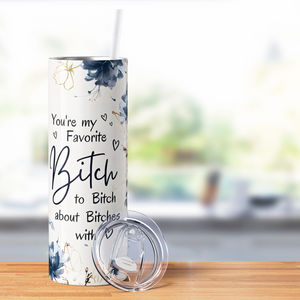 You're My Favorite Bitch to Bitch 20oz Skinny Tumbler