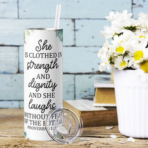 She Is Clothed in Strength Proverbs 31:25 20oz Skinny Tumbler