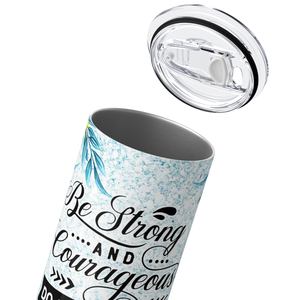 Be Strong and Courageous Do Not Be Afraid 20oz Skinny Tumbler