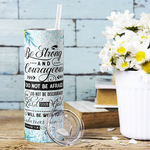 Be Strong and Courageous Do Not Be Afraid 20oz Skinny Tumbler