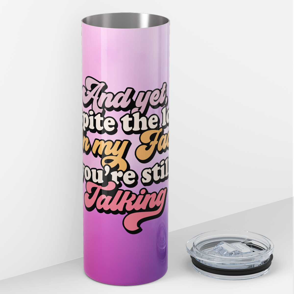 And Yet Despite the Look on My Face, You're Still Talking 20oz Skinny Tumbler