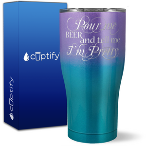 Pour me a Beer and tell me I'm Pretty on 27oz Curve Tumbler