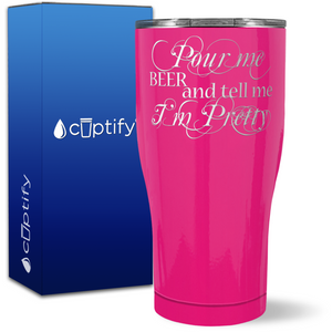 Pour me a Beer and tell me I'm Pretty on 27oz Curve Tumbler