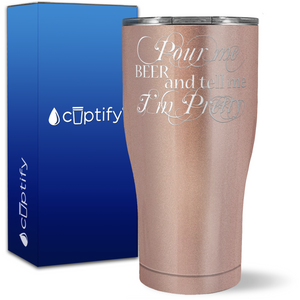 Pour me a Beer and tell me I'm Pretty on 27oz Curve Tumbler