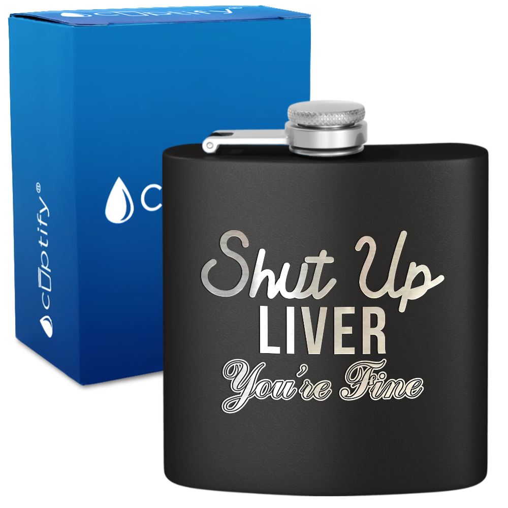 Shut Up Liver You're Fine 6 oz Stainless Steel Hip Flask