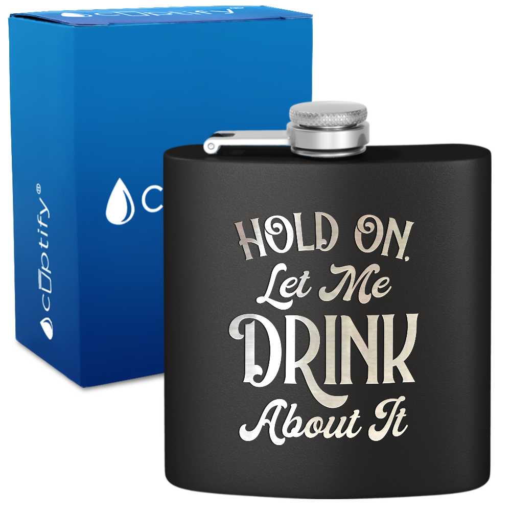 Hold On Let Me Drink About It 6 oz Stainless Steel Hip Flask