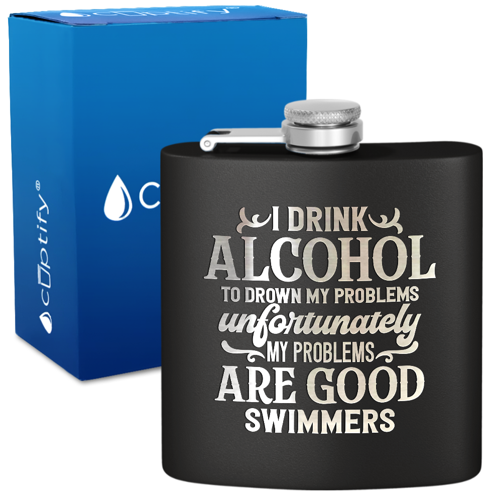 I Drink Alcohol To Drown My Problems 6 oz Stainless Steel Hip Flask