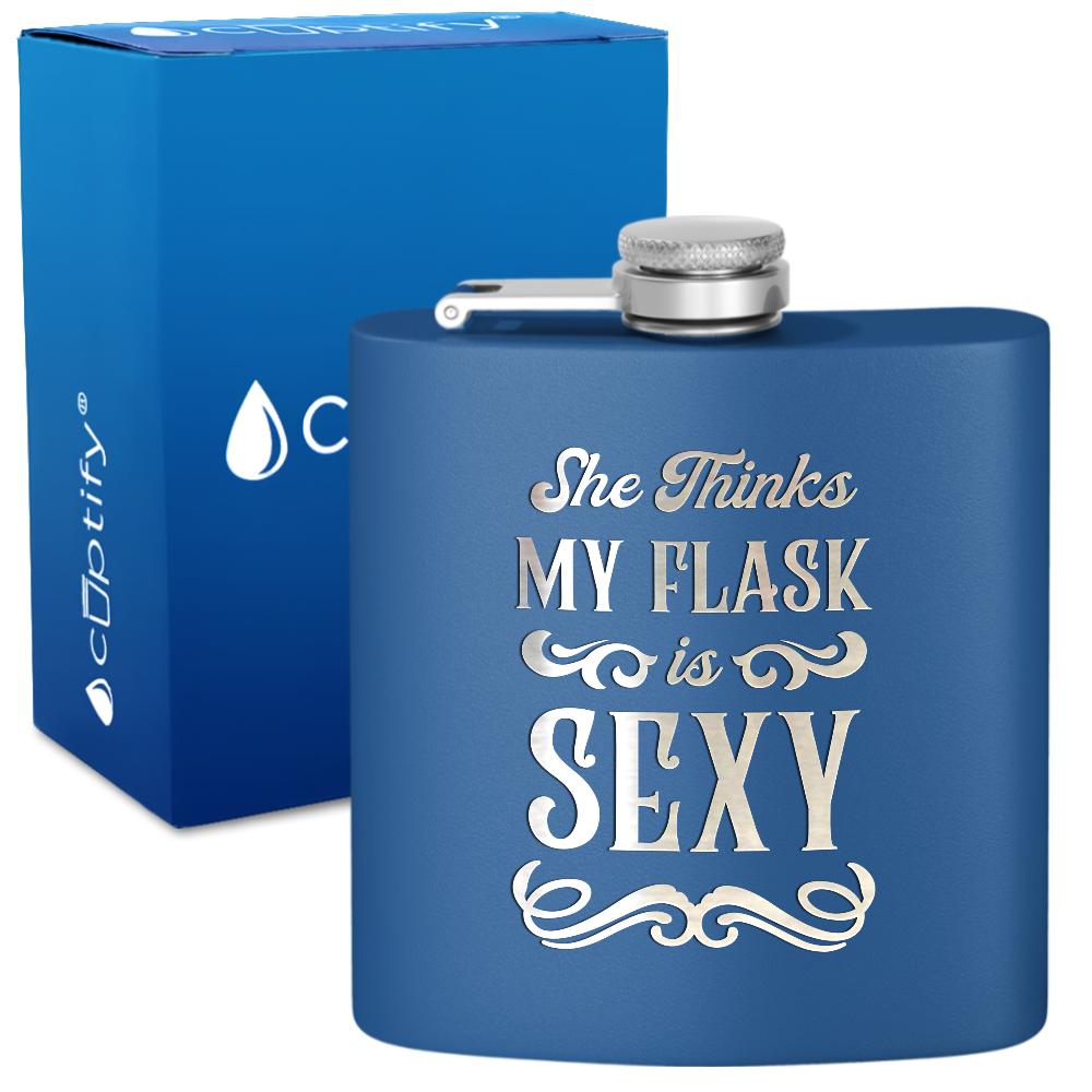 She Thinks My Flask Is Sexy 6 oz Stainless Steel Hip Flask