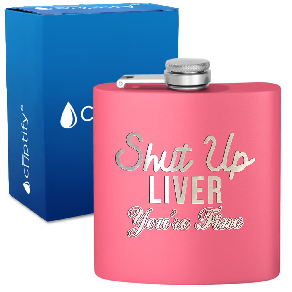 Shut Up Liver You're Fine 6 oz Stainless Steel Hip Flask