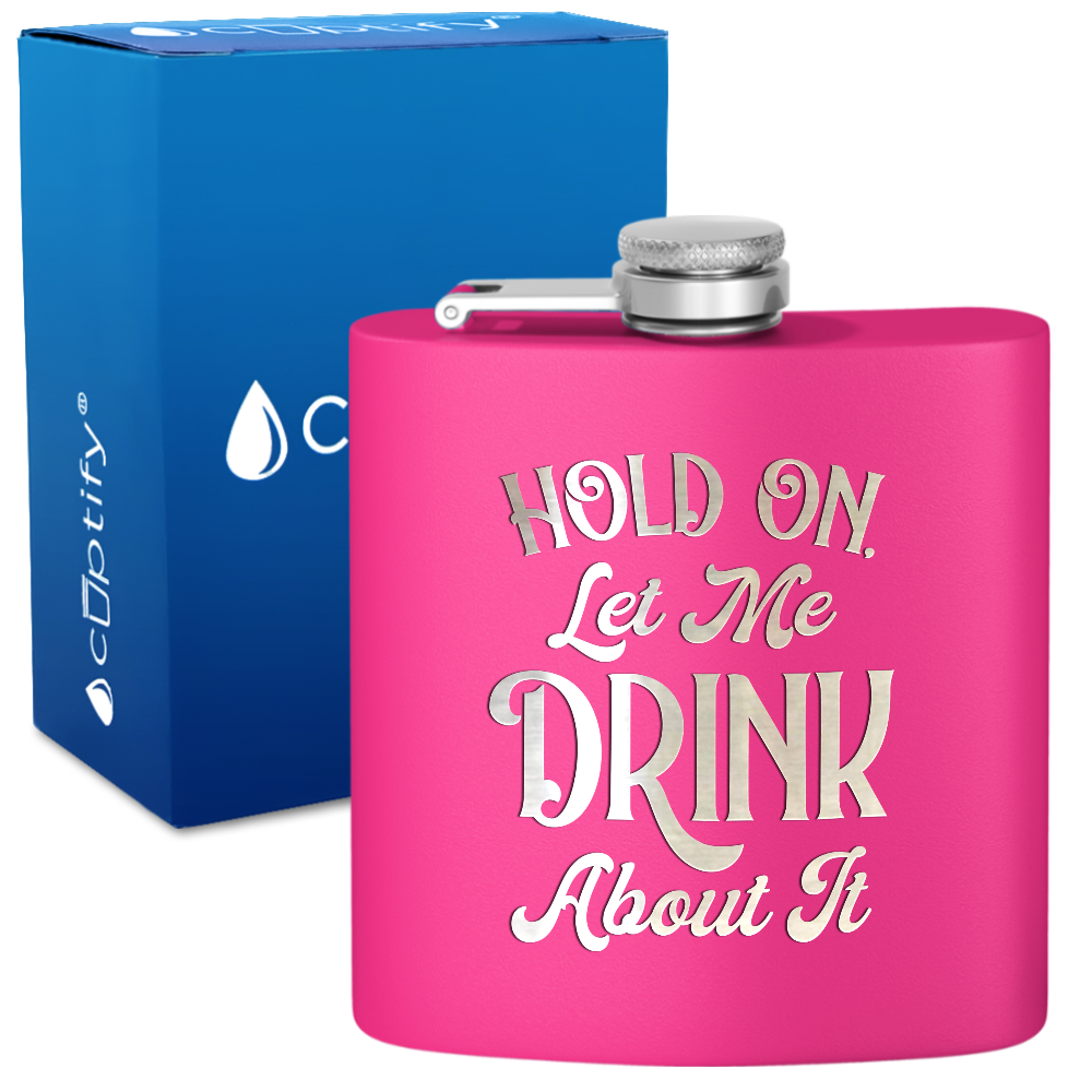 Hold On Let Me Drink About It 6 oz Stainless Steel Hip Flask