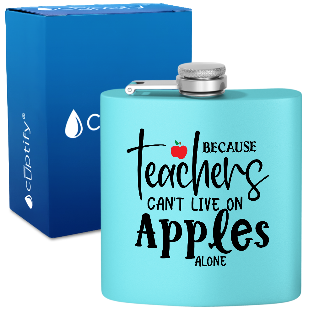 Because Teachers Can't Live On Apples Alone 6oz Stainless Steel Hip Flask