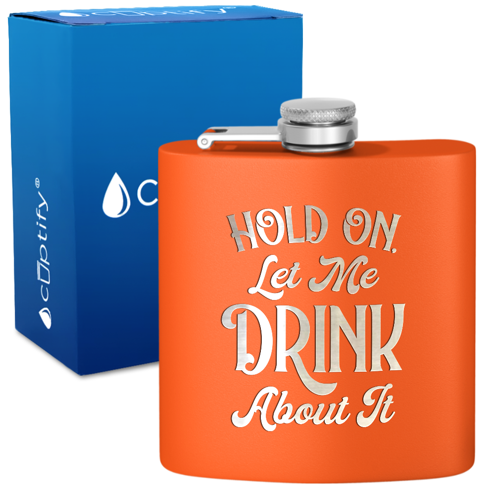 Hold On Let Me Drink About It 6 oz Stainless Steel Hip Flask