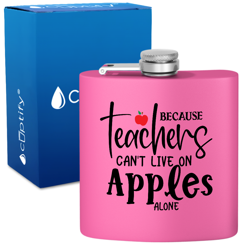 Because Teachers Can't Live On Apples Alone 6oz Stainless Steel Hip Flask