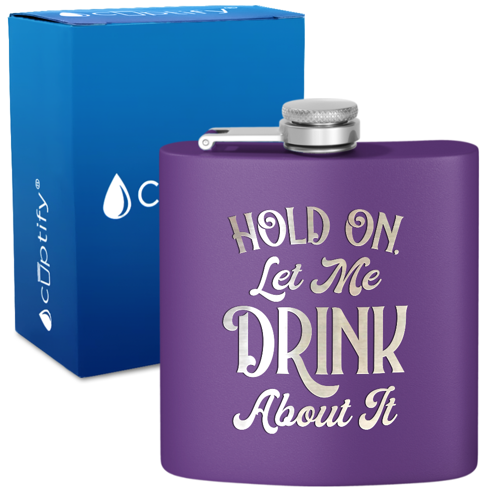 Hold On Let Me Drink About It 6 oz Stainless Steel Hip Flask