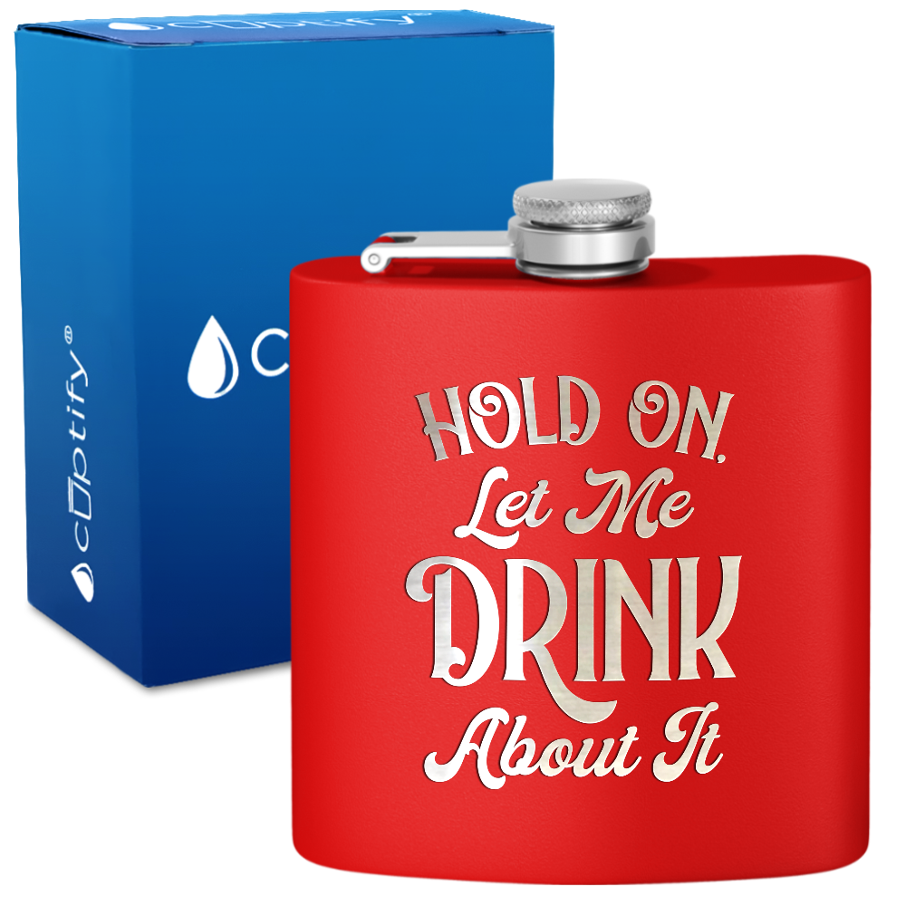 Hold On Let Me Drink About It 6 oz Stainless Steel Hip Flask