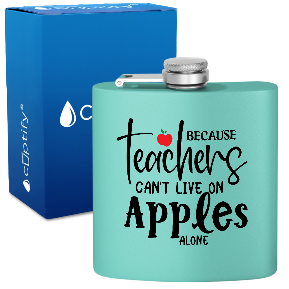 Because Teachers Can't Live On Apples Alone 6oz Stainless Steel Hip Flask